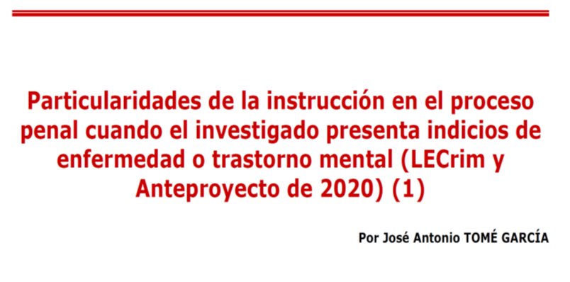 Tomé García, José Antonio: “Particularidades de la instrucción en el proceso penal cuando el investigado presenta indicios de enfermedad o trastorno mental”