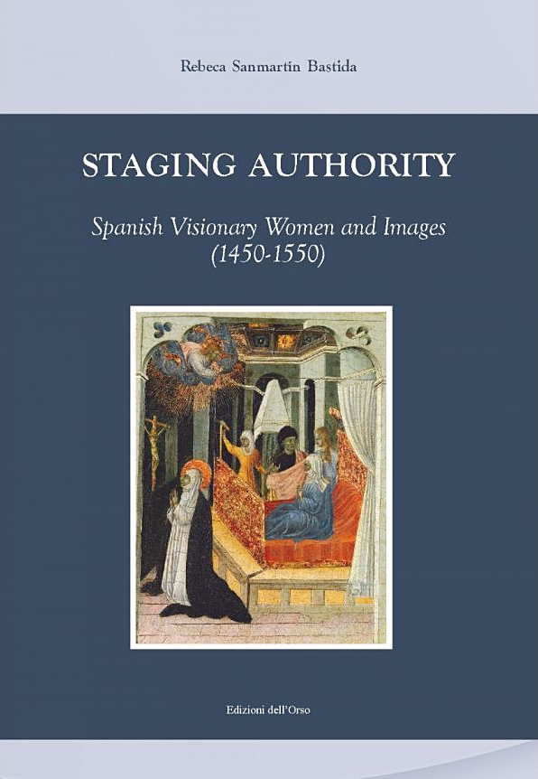 Nuevo libro: Staging Authority: Spanish Visionary Women and Images (1450-1550), de Rebeca Sanmartín Bastida