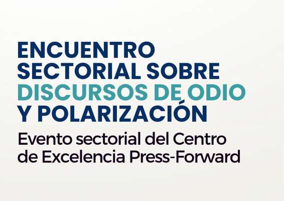 CoE Press-Forward organiza encuentro sectorial sobre discursos de odio y polarización