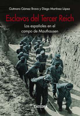Gómez Bravo, G. y Martínez López, D., Esclavos del Tercer Reich: Los españoles en el campo de Mauthausen, Cátedra, 2022