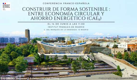 Conferencia Franco-Española: 'Construir de forma sostenible: entre economía circular y ahorro energético' Instituto Francés de Madrid , 14-6 a las 11:00 h.