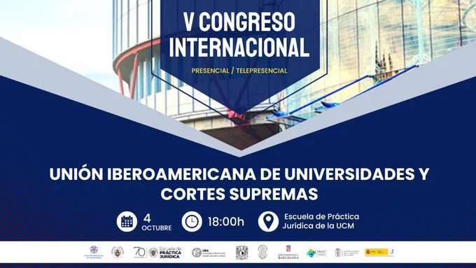 Congreso Internacional de la Unión Iberoamericana de Universidades y Cortes Supremas. Con motivo del 70 Aniversario de la Escuela de Práctica Jurídica de la UCM.