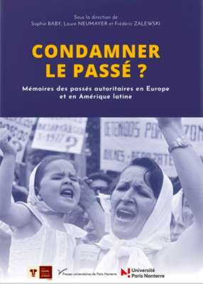 Sophie Baby, Laure Neumayer et Frédéric Zalewski (Dir.), Condamner le passé ? Mémoires des passés autoritaires en Europe et en Amérique latine