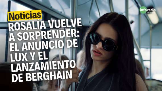 A todo volumen | Rosalía vuelve a sorprender: el anuncio de LUX y el lanzamiento de Berghain